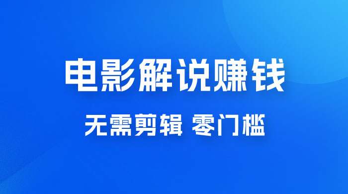 电影解说赚钱新玩法，无需剪辑，轻松收益 800+ 零门槛，人人可做 - 网创智汇
