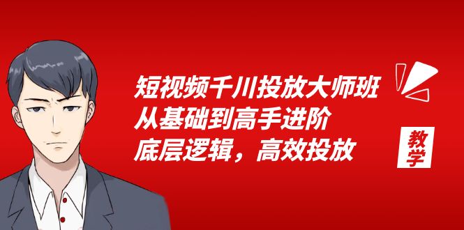 短视频千川投放大师班：从基础到高手进阶，底层逻辑，高效投放「 15 节」 - 网创智汇