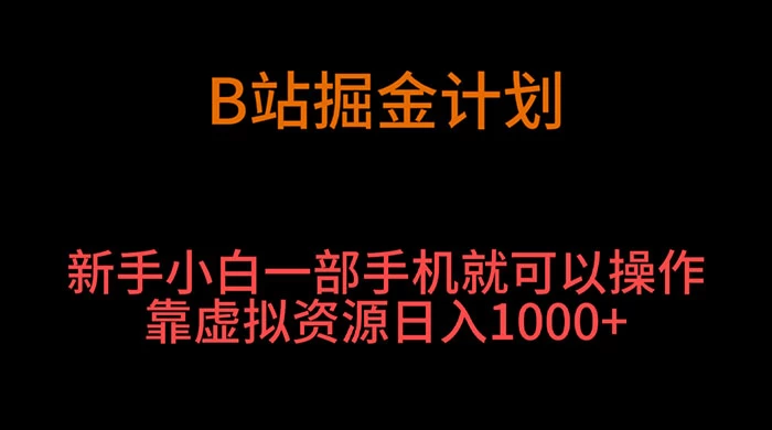 B 站掘金计划，新手小白一部手机‌就可以操作靠虚拟资源日入 1000+ - 网创智汇