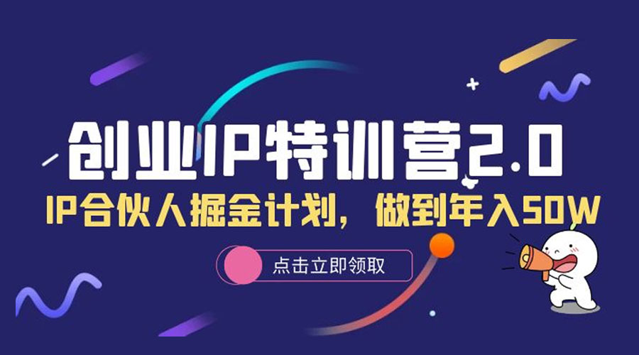创业 IP 特训营 2.0，IP 合伙人掘金计划，做到年入 50W - 网创智汇