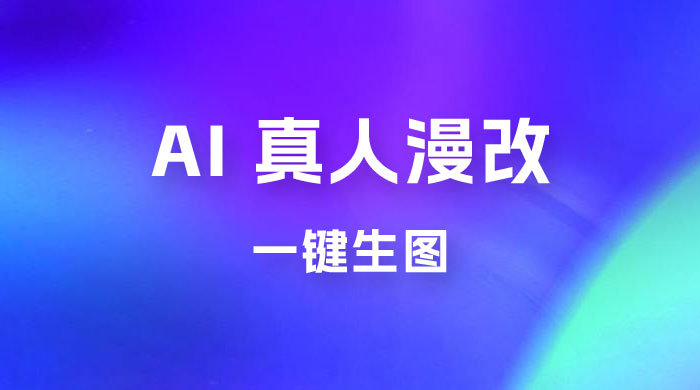 AI 真人漫改，一键生图，轻松日入 300+ - 网创智汇