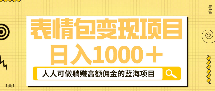 表情包最新玩法：日入 1000+  普通人躺赚高额佣金的蓝海项目 - 网创智汇