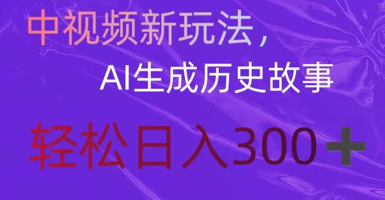 中视频新玩法，AI生成历史故事，轻松日入300＋ - 网创智汇