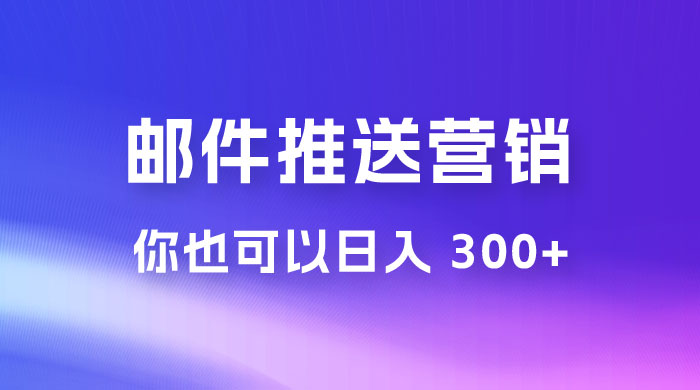 用邮件推送来营销你也可以日入 300+ - 网创智汇