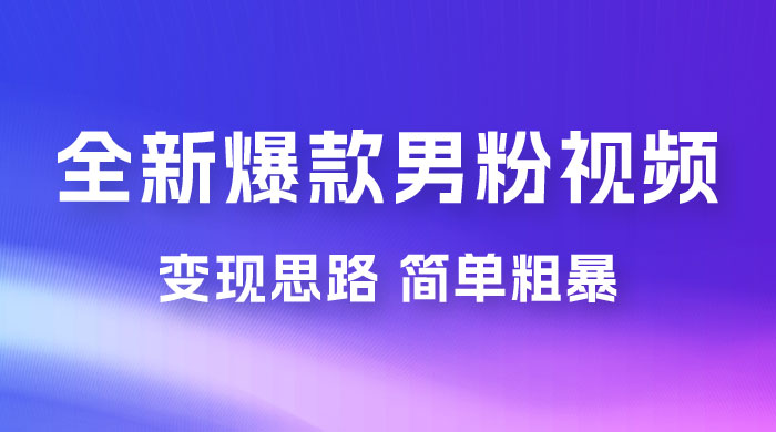 全新爆款男粉视频变现思路，简单粗暴，轻松日入 1000+，0 基础小白也能轻松上手 - 网创智汇