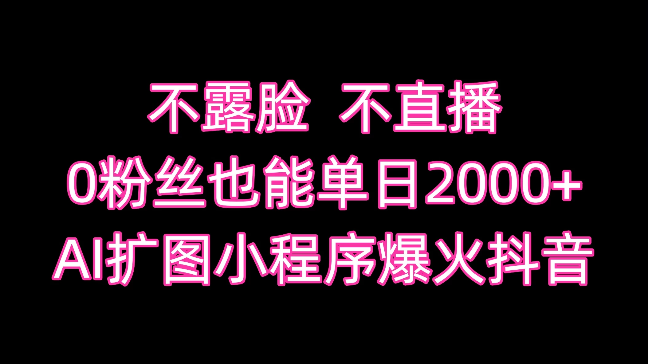 不露脸，不直播，0粉丝也能单日2000+，AI扩图小程序爆火抖音 - 网创智汇