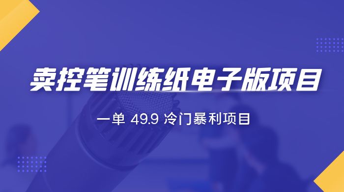 短视频卖控笔训练纸电子版：一单 49.9 冷门暴利项目 - 网创智汇