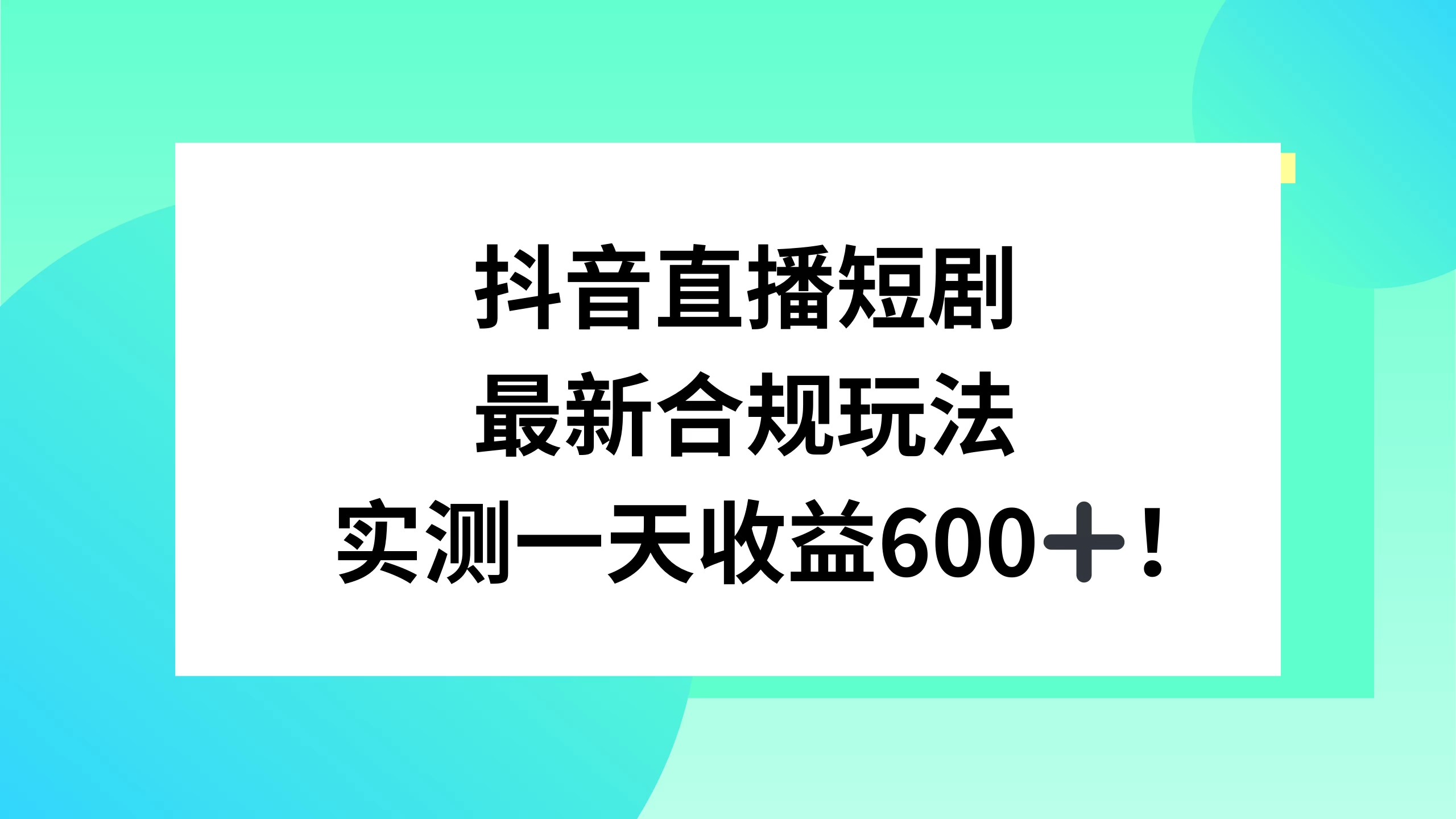 抖音直播短剧最新合规玩法，实测一天变现600+，教程+素材全解析 - 网创智汇