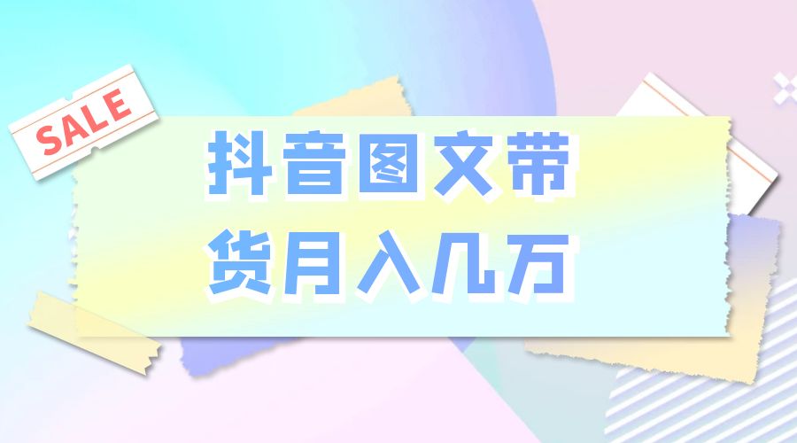 2023 普通人的最后风口：抖音图文带货月入几万 - 网创智汇