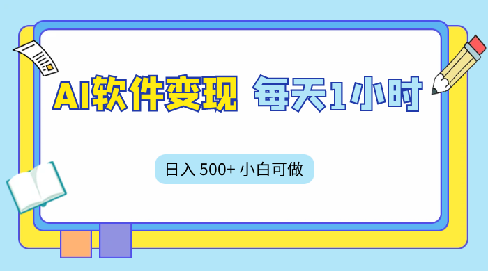 AI 软件变现，每天 1 小时，日入 500+ 小白可做，手机操作 - 网创智汇
