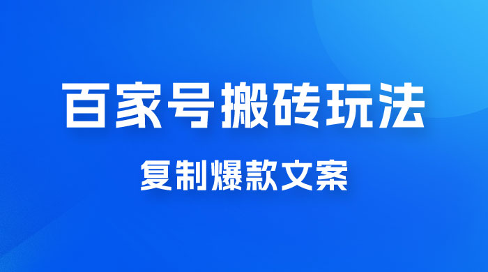 百家号最新搬砖玩法，复制爆款文案，每月稳定多赚几千 - 网创智汇