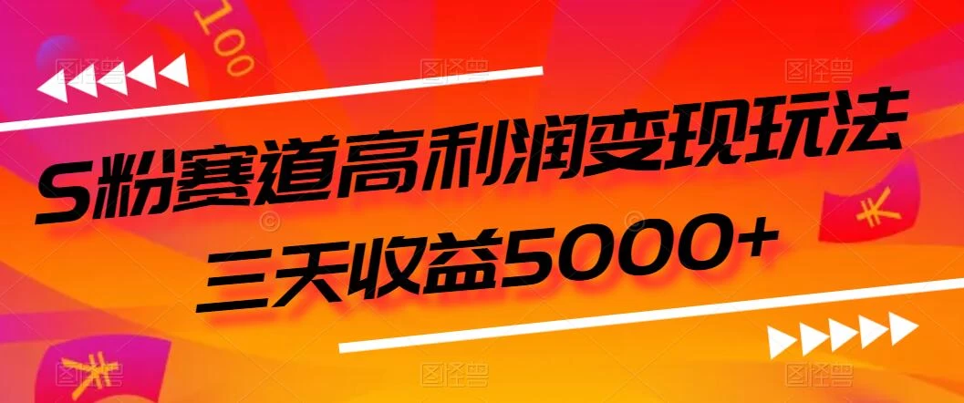S粉赛道高利润变现玩法，三天收益5000+，从0到1实战教学，小白当天学会 - 网创智汇