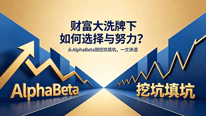 付费文章：财富大洗牌下如何选择与努力？从AlphaBeta到挖坑填坑，一文讲透 - 网创智汇