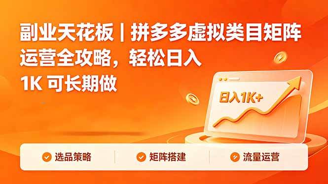（18442期）副业天花板｜拼多多虚拟类目矩阵运营全攻略，轻松日入 1K 可长期做 - 网创智汇