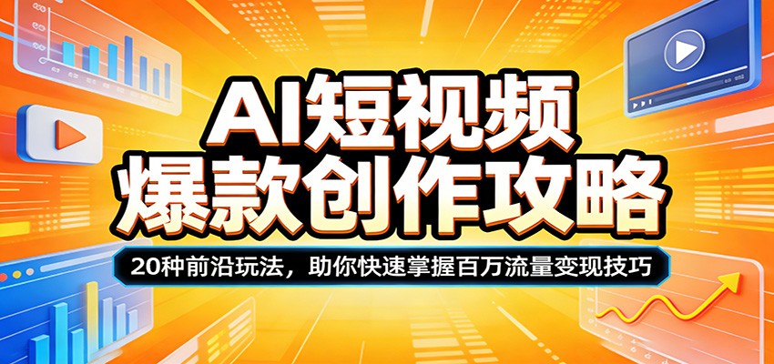AI短视频爆款创作攻略：20种前沿玩法，助你快速掌握百万流量变现技巧 - 网创智汇