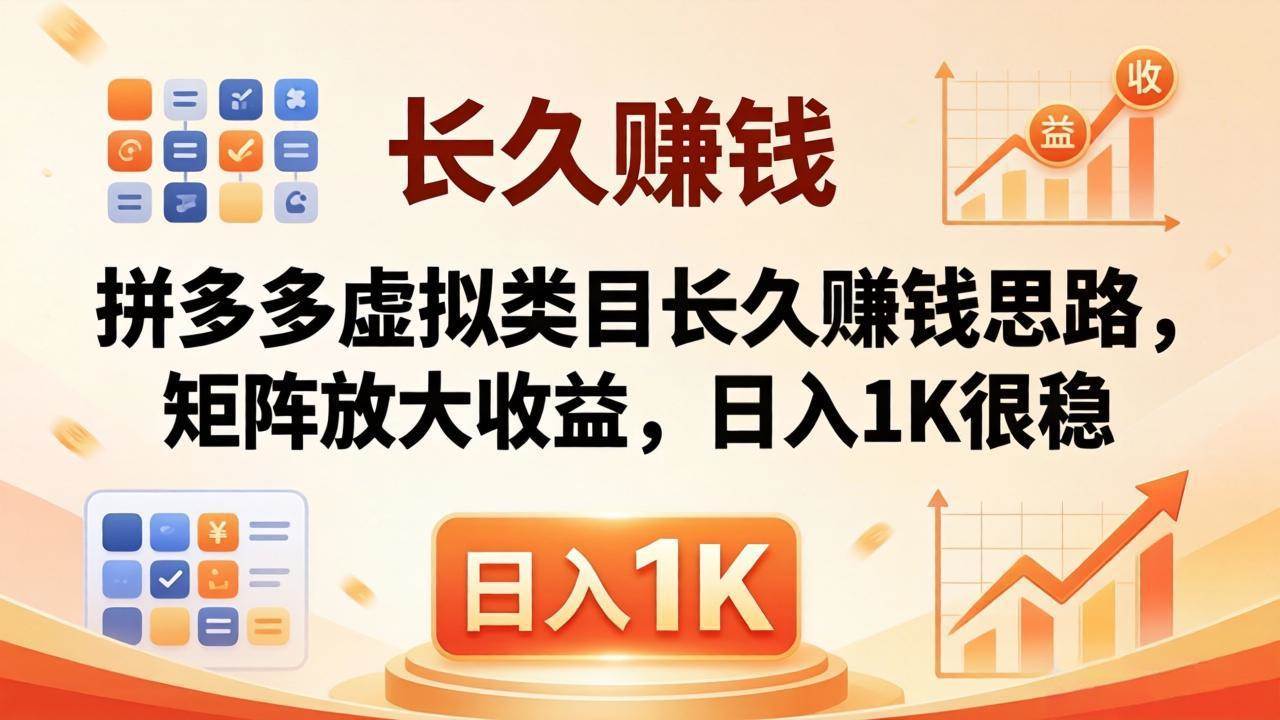 （18310期）亲测有效！拼多多虚拟类目长久赚钱思路，矩阵放大收益，日入 1K 很稳 - 网创智汇
