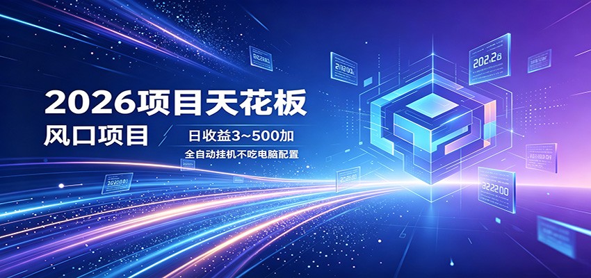 2026项目天花板，风口项目，日收益3~500+全自动挂机，不吃配置 - 网创智汇