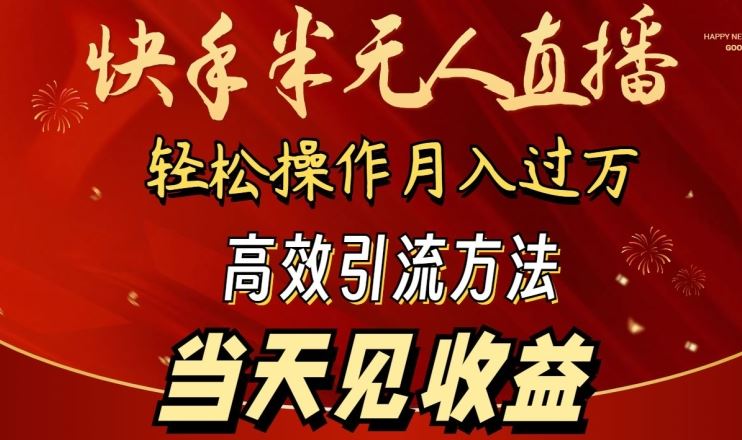 2024快手半无人直播，简单操作月入1W+ 高效引流当天见收益【揭秘】 - 网创智汇