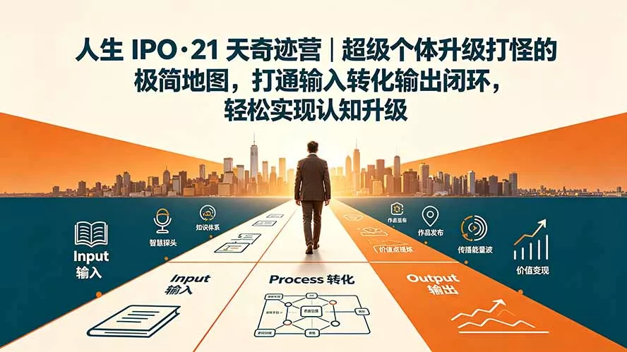 人生 IPO-21 天奇迹营｜超级个体升级打怪的极简地图，打通输入转化输出闭环，轻松实现认知升级 - 网创智汇