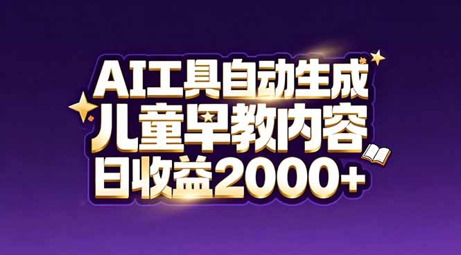 最新蓝海市场：AI工具自动生成儿童早教内容，新手也能做到日收益2000+ - 网创智汇