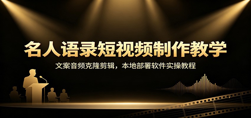 名人语录短视频制作教学：文案音频克隆剪辑，本地部署软件实操教程 - 网创智汇