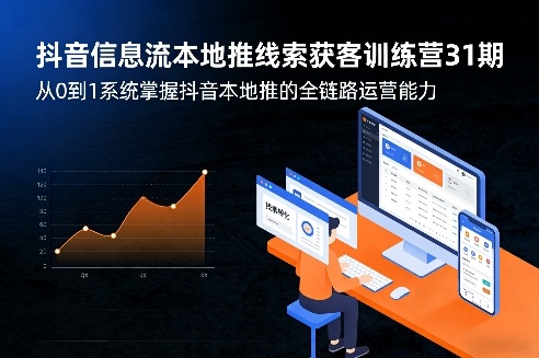 抖音信息流本地推线索获客训练营31期，从0到1系统掌握抖音本地推的全链路运营能力 - 网创智汇