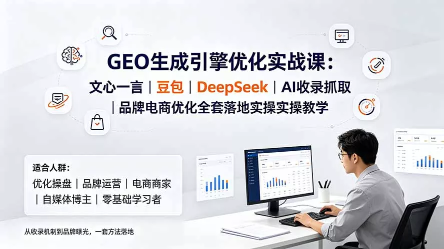 GEO生成引擎优化实战课:文心一言|豆包|DeepSeek|AI收录抓取|品牌电商优化全套落地实操教学 GEO生成引擎优化实战课:文心一言|豆包|DeepSeek|AI收录抓取|品牌电商优化全套落地实操教学