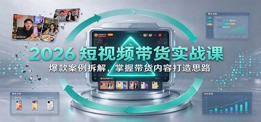 2026短视频带货实战课：爆款案例拆解，掌握带货内容打造思路 - 网创智汇