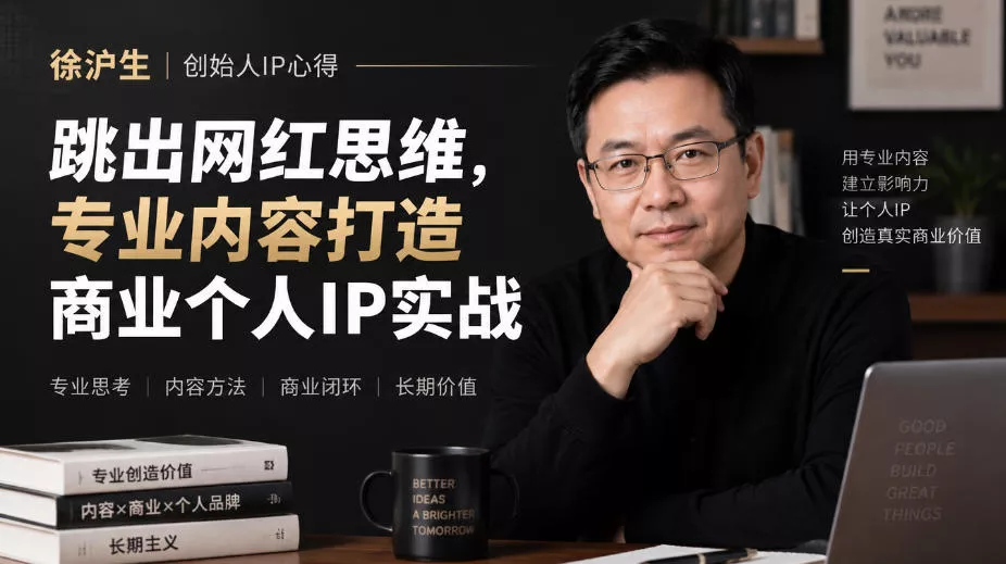 徐沪生创始人IP心得｜跳出网红思维，专业内容打造商业个人IP实战【文档】 - 网创智汇