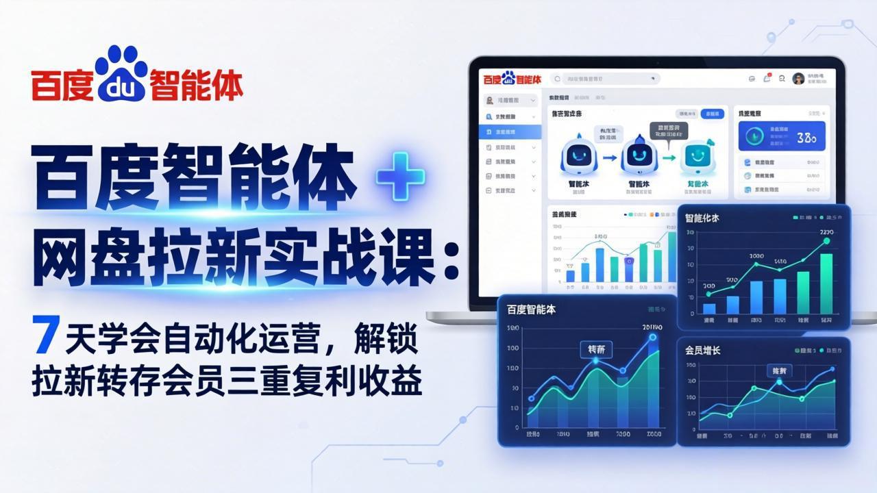 百度智能体 + 网盘拉新实战课：7 天学会自动化运营，解锁拉新转存会员三重复利收益 - 网创智汇