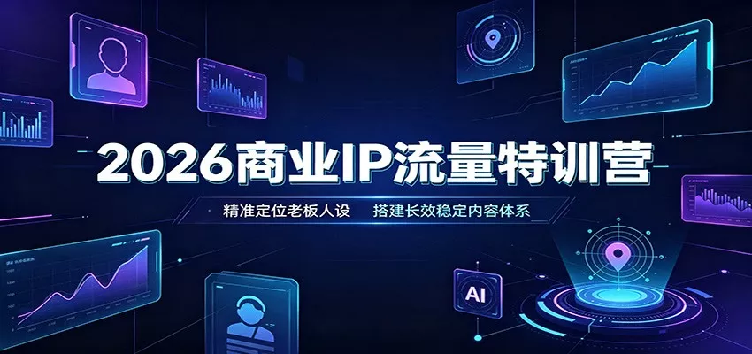 2026商业IP流量特训营：精准定位老板人设，搭建长效稳定内容体系 - 网创智汇