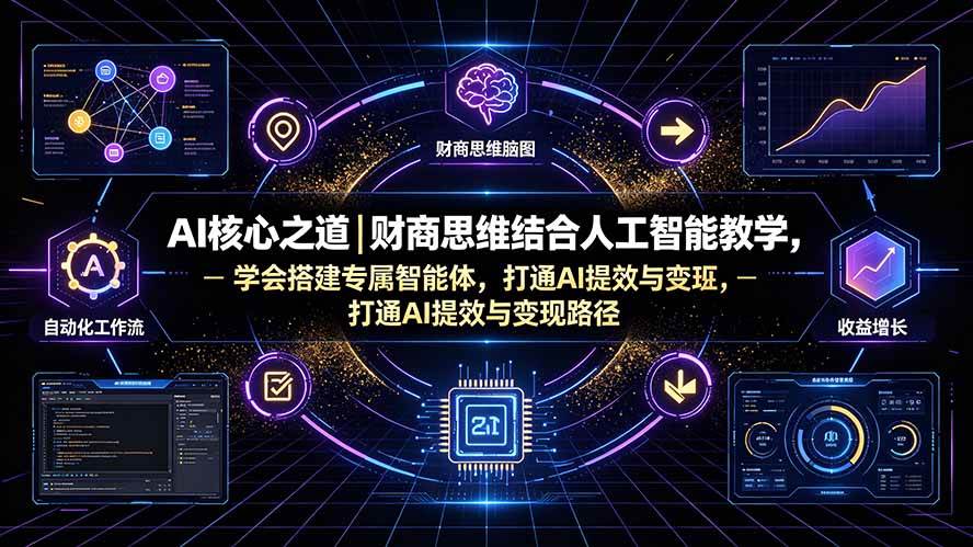 （19542期）AI核心之道｜财商思维结合人工智能教学，学会搭建专属智能体，打通AI提效与变现路径 - 网创智汇
