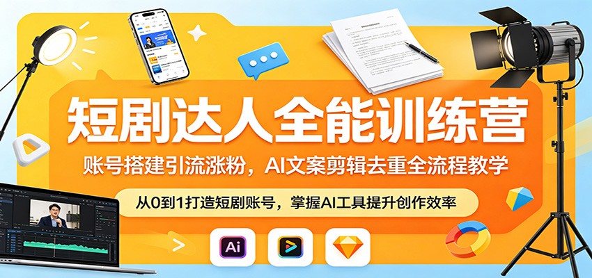 短剧达人全能训练营：账号搭建引流涨粉，AI 文案剪辑去重全流程教学 - 网创智汇