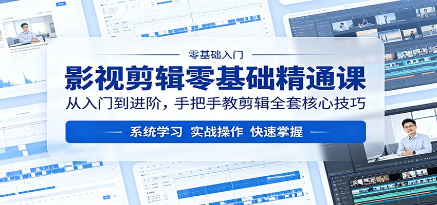影视剪辑零基础精通课：从入门到进阶，手把手教剪辑全套核心技巧 - 网创智汇