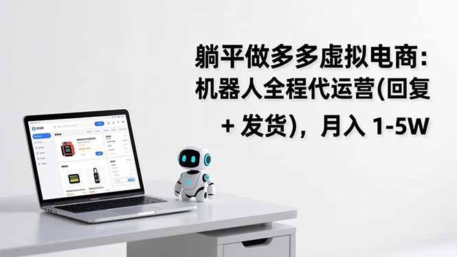 躺平做多多虚拟电商：机器人全程代运营(回复 + 发货 - 网创智汇