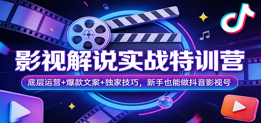 影视解说实战特训营：底层运营+爆款文案+独家技巧，新手也能做抖音影视号 - 网创智汇