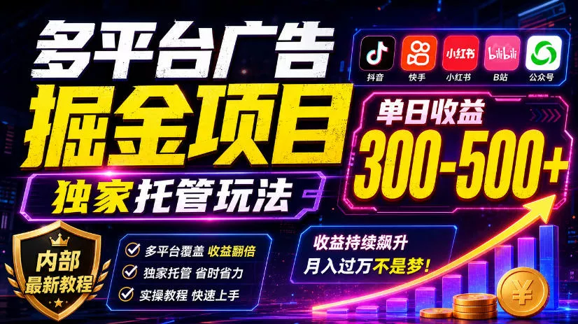 多平台广告掘金项目，独家托管玩法，一天300-500+，内部最新教程【揭秘】 - 网创智汇