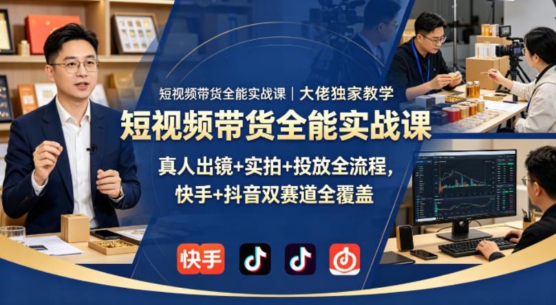 短视频带货全能实战课｜大佬独家教学，真人出镜+实拍+投放全流程，快手+抖音双赛道全覆盖 - 网创智汇