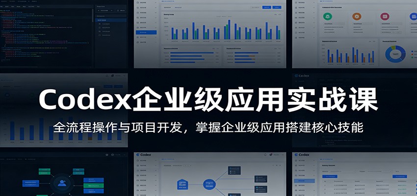 Codex企业级应用实战课：全流程操作与项目开发，掌握企业级应用搭建核心技能 - 网创智汇