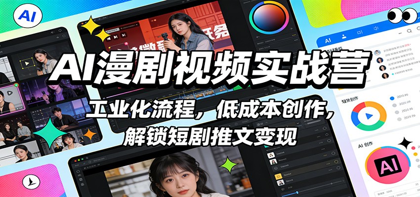 AI漫剧视频实战营：工业化流程，低成本创作，解锁短剧推文变现 - 网创智汇