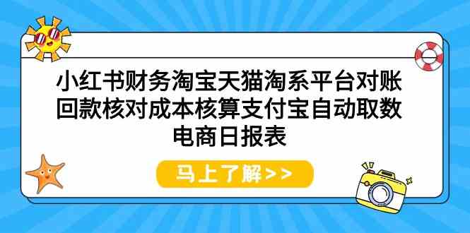 （9628期）小红书财务淘宝天猫淘系平台对账回款核对成本核算支付宝自动取数电商日报表 - 网创智汇