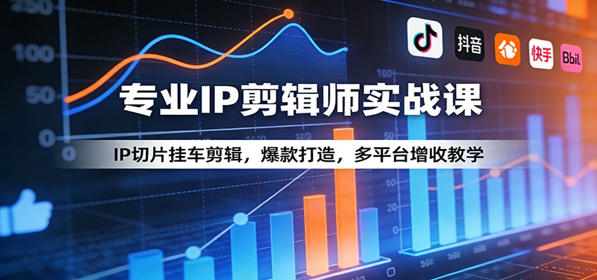 专业IP剪辑师实战课：IP切片挂车剪辑，爆款打造，多平台增收教学 - 网创智汇