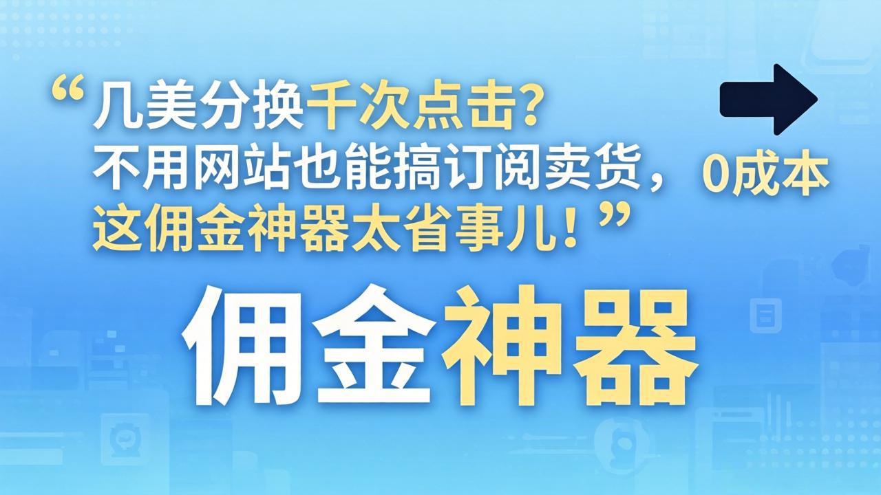 几美分换千次点击？不用网站也能搞订阅卖货，这佣金神器太省事儿！ - 网创智汇