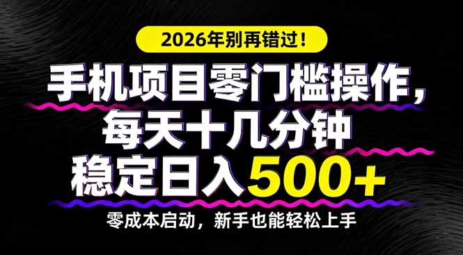2026年别再错过！手机项目零门槛操作，每天十几分钟稳定日入500+ - 网创智汇