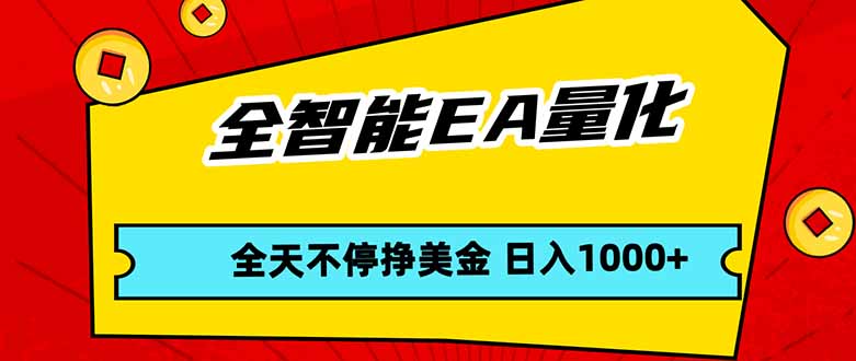 全智能EA量化，全天不间断挣美金，，小白轻松操作，日入1000+ - 网创智汇
