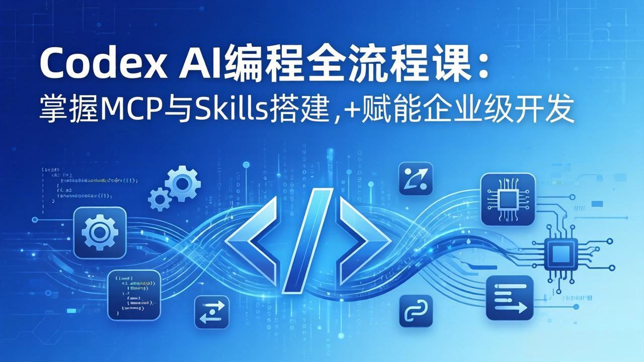 Codex AI编程全流程课：模块化教学+双项目实战，掌握MCP与Skills搭建，赋能企业级开发 - 网创智汇
